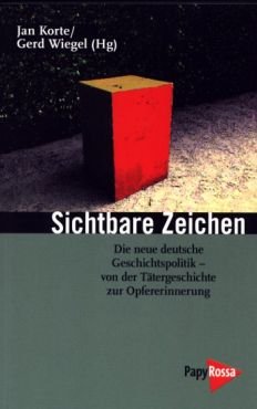 Sichtbare Zeichen. Die neue deutsche Geschichtspolitik - Von der Ttergeschichte zur Opfererinnerung