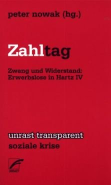 Zahltag. Zwang und Widerstand: Erwerbslose in Hartz IV