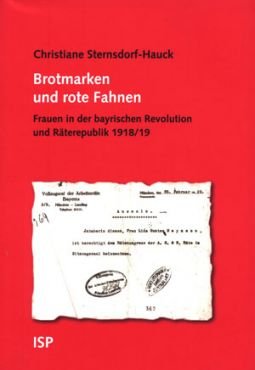 Brotmarken und Rote Fahnen. Frauen in der bayrischen Revolution und Rterepublik 1918/19