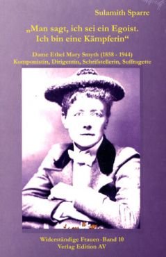 Man sagt, ich sei ein Egoist Dame Ethel Mary Smyth (1858 - 1944), Komponistin, Dirigentin, Schriftstellerin, Suffragette
