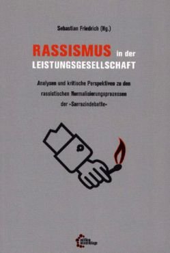 Rassismus in der Leistungsgesellschaft. Analysen und kritische Perspektiven zu den rassistischen Normalisierungsprozessen der Sarrazindebatte