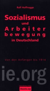 Sozialismus und Arbeiterbewegung in Deutschland. Von den Anfngen bis 1914