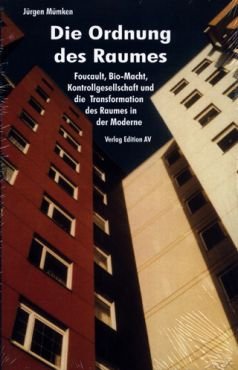 Die Ordnung des Raumes. Foucault, Bio-Macht, Kontrollgesellschaft und Transformation des Raumes in der Moderne