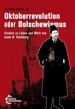 Oktoberrevolution oder Bolschewismus. Studien zu Leben und Werk von Isaak N. Steinberg