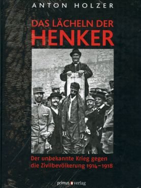 Das Lcheln der Henker. Der unbekannte Krieg gegen die Zivilbevlkerung 1914 - 1918