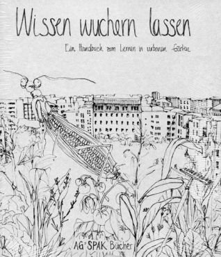 Wissen wuchern lassen. Ein Handbuch zum Lernen in urbanen Grten