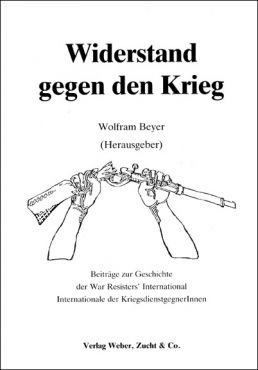 Widerstand gegen den Krieg. Beitrge zur Geschichte der War Resisters International / Internationale der KriegsdienstgegnerInnen