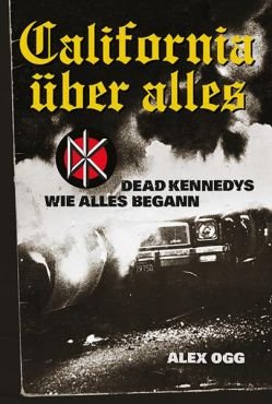 California ber alles. Dead Kennedys - wie alles begann