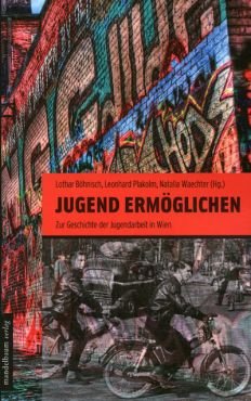 Jugend ermglichen. Zur Geschichte der Jugendarbeit in Wien