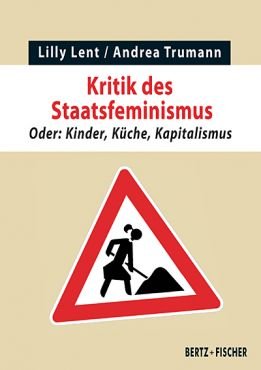 Kritik des Staatsfeminismus. Oder: Kinder, Kche, Kapitalismus