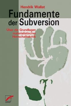 Fundamente der Subversion. ber die Grundlagen materialistischer Herrschaftskritik