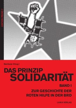 Das Prinzip Solidaritt. Zur Geschichte der Roten Hilfe in der BRD, Band 1