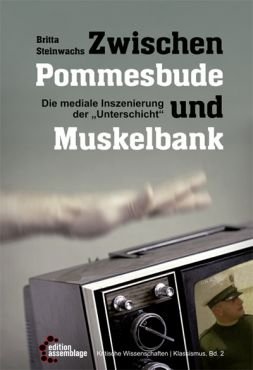 Zwischen Pommesbude und Muskelbank. Die mediale Inszenierung der Unterschicht