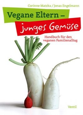 Vegane Eltern - junges Gemse. Handbuch fr den veganen Familienalltag