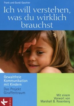 Ich will verstehen, was du wirklich brauchst. Gewaltfreie Kommunikation mit Kindern