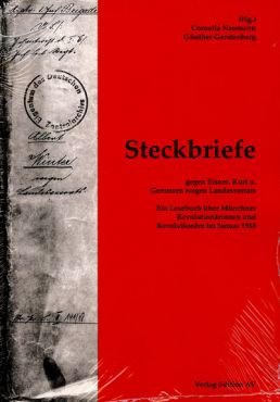 Steckbriefe gegen Eisner, Kurt und Genossen wegen Landesverrates. Ein Lesebuch ber Mnchner Revolutionrinnen und Revolutionre im Januar 1918