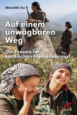 Auf einem unwgbaren Weg. Die Frauen im kurdischen Freiheitskampf