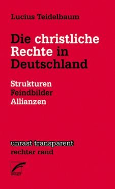 Die christliche Rechte in Deutschland. Strukturen, Feindbilder, Allianzen