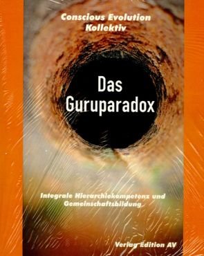 Das Guruparadox. Integrale Hierarchiekompetenz und Gemeinschaftsbildung