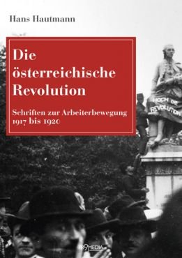 Die sterreichische Revolution. Schriften zur Arbeiterbewegung 1917 bis 1920