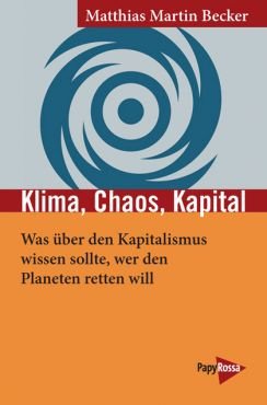 Klima, Chaos, Kapital. Was ber den Kapitalismus wissen sollte, wer den Planeten retten will