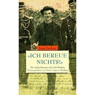 (Antiquariat) Ich bereue nichts!. Die Aufzeichnungen des Sisi-Mrders