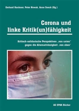 Corona und linke Kritikunfhigkeit. Kritisch-solidarische Perspektiven von unten gegen die Alternativlosigkeit von oben