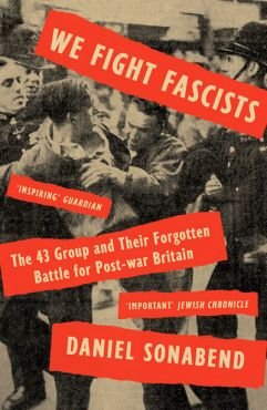 We fight Fascists. The 43 Group and Their Forgotten Battle for Post-war Britain