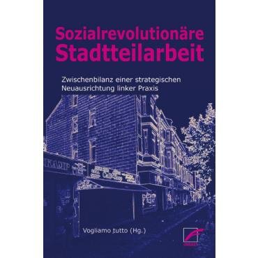 Revolutionre Stadtteilarbeit. Zwischenbilanz einer strategischen Neuausrichtung linker Praxis