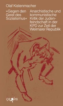 Gegen den Geist des Sozialismus. Anarchistische und kommunistische Kritik der Judenfeindschaft in der KPD zur Zeit der Weimarer Republik