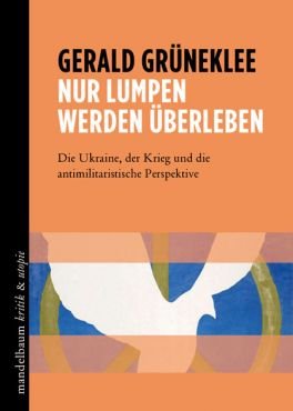 Nur Lumpen werden berleben. Die Ukraine, der Krieg und die antimilitaristische Perspektive