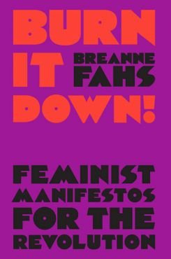 Burn it down! Feminist Manifestos for the Revolution