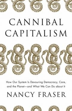 Cannibal Capitalism. How our System is Devouring Democracy, Care, and the Planet  and What We Can Do About It