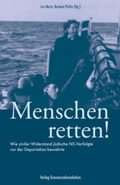 Menschen retten! Wie ziviler Widerstand jdische NS-Verfolgte vor der Deportation bewahrte