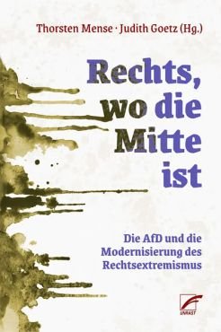 Rechts, wo die Mitte ist. Die AfD und die Modernisierung des Rechtsextremismus