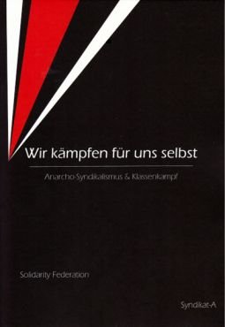 Wir kmpfen fr uns selbst. Anarcho-Syndikalismus und Klassenkampf