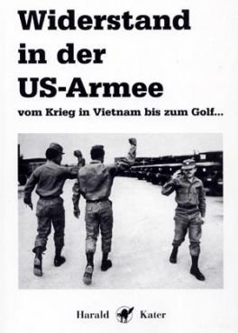 Widerstand in der US-Armee. Vom Krieg in Vietnam bis zum Golf...