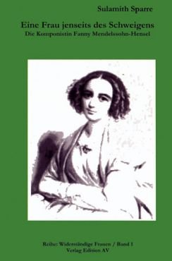 Eine Frau jenseits des Schweigens. Die Komponistin Fanny Mendelssohn-Hensel