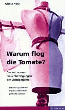 Warum flog die Tomate? Die autonomen Frauenbewegungen der Siebzigerjahre