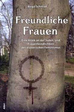 Freundliche Frauen. Eine Kritik an der Juden- und Frauenfeindlichkeit des esoterischen Feminismus