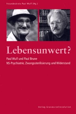 Lebensunwert? Paul Wulf und Paul Brune: NS-Psychiatrie, Zwangssterilisierung und Widerstand