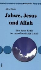 Jahwe, Jesus und Allah. Eine kurze Kritik der monotheistischen Gtter