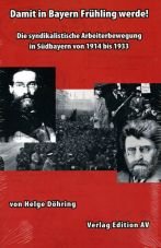 Damit in Bayern Frhling werde! Die syndikalistische Arbeiterbewegung in Sdbayern von 1914 bis 1933