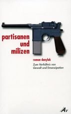 Partisanen und Milizen. Zum Verhltnis von Gewalt und Emanzipation