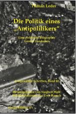 Die Politik eines Antipolitikers. Eine politische Biographie Gustav Landauers (Landauer Werke Band 10)