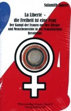 La Libert - die Freiheit ist eine Frau. Der Kampf der Frauen um ihre Brger- und Menschenrechte in der Franzsischen Revolution