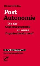 Post-Autonomie. Von der Organisationskritik zu neuen Organisationsformen?