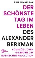 Der schnste Tag im Leben des Alexander Berkman. Vom womglichen Gelingen der Russischen Revolution