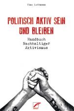 Politisch aktiv sein und bleiben. Handbuch Nachhaltiger Aktivismus