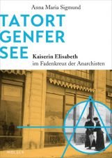 Tatort Genfer See. Kaiserin Elisabeth im Fadenkreuz der Anarchisten